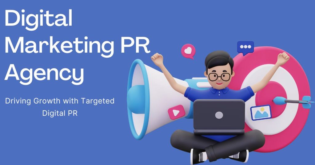 Why Your Business Needs a Digital Marketing PR Agency