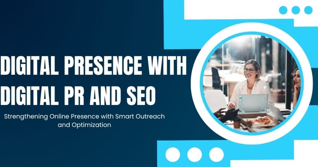 Maximizing Your Digital Presence with Digital PR and SEO