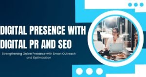 Maximizing Your Digital Presence with Digital PR and SEO
